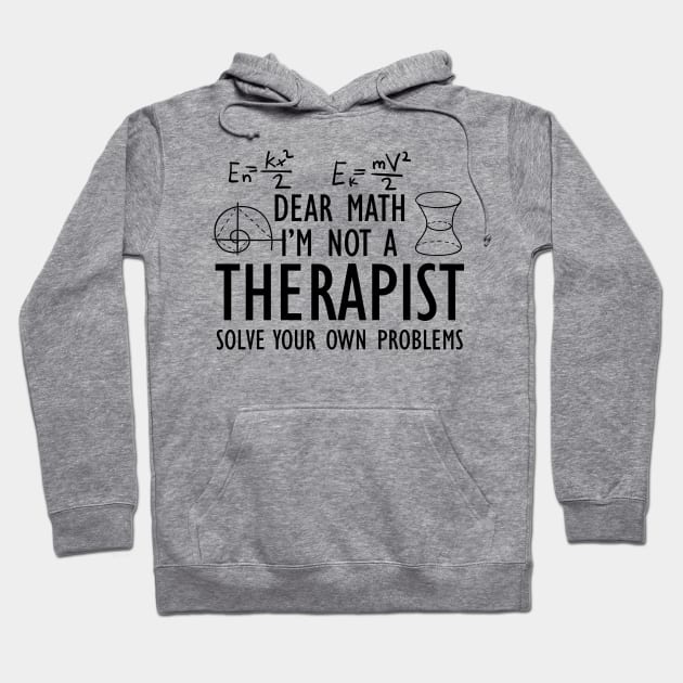 Math - Dear math I'm not a therapist solve your own problems Hoodie by KC Happy Shop
